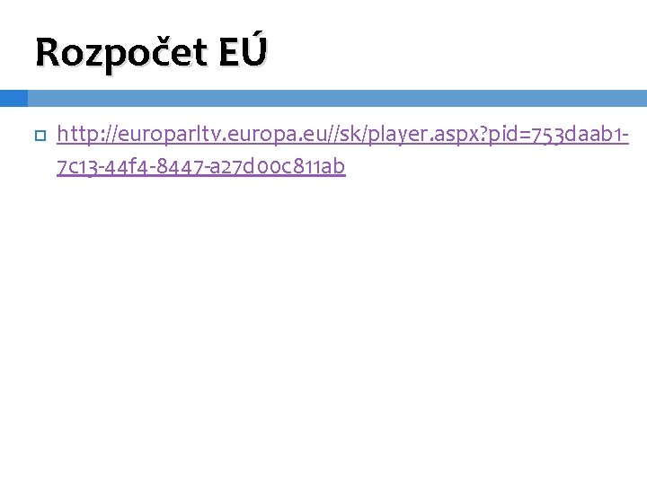 Rozpočet EÚ http: //europarltv. europa. eu//sk/player. aspx? pid=753 daab 17 c 13 -44 f