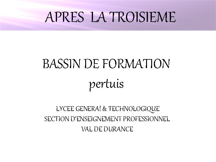 APRES LA TROISIEME BASSIN DE* *FORMATION * * * pertuis LYCEE GENERAl & TECHNOLOGIQUE