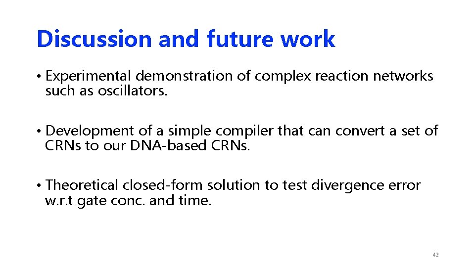 Discussion and future work • Experimental demonstration of complex reaction networks such as oscillators. Discussion and future work • Experimental demonstration of complex reaction networks such as oscillators.