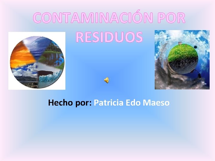 CONTAMINACIÓN POR RESIDUOS Hecho por: Patricia Edo Maeso 