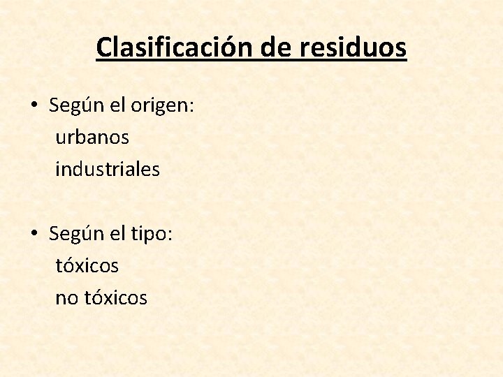 Clasificación de residuos • Según el origen: urbanos industriales • Según el tipo: tóxicos