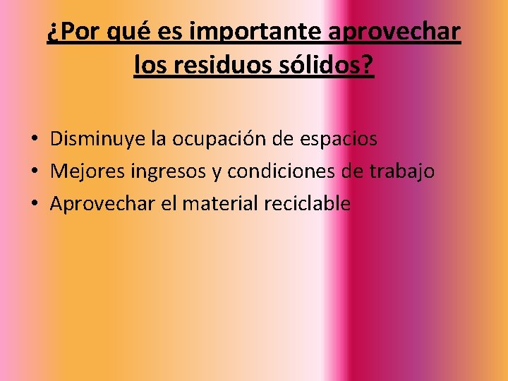 ¿Por qué es importante aprovechar los residuos sólidos? • Disminuye la ocupación de espacios