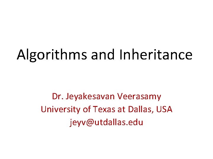 Algorithms and Inheritance Dr. Jeyakesavan Veerasamy University of Texas at Dallas, USA jeyv@utdallas. edu