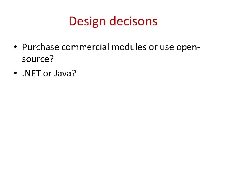 Design decisons • Purchase commercial modules or use opensource? • . NET or Java?