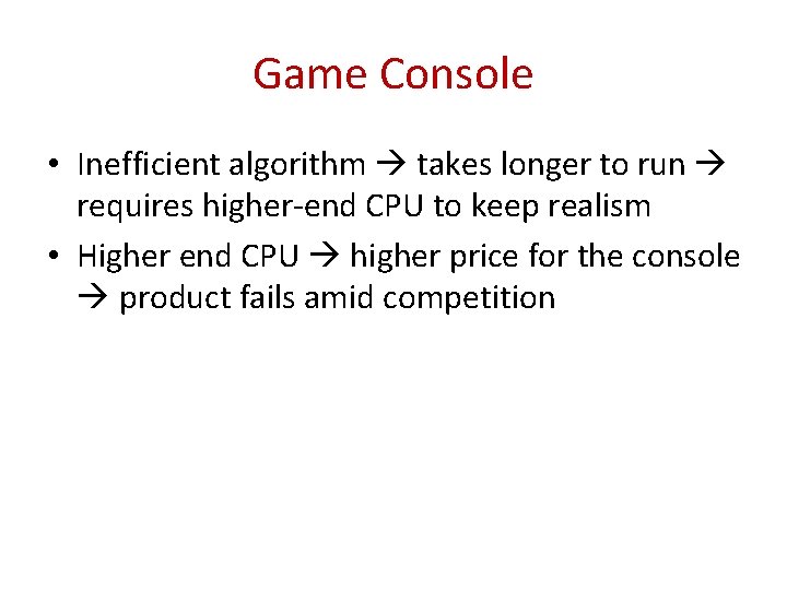 Game Console • Inefficient algorithm takes longer to run requires higher-end CPU to keep