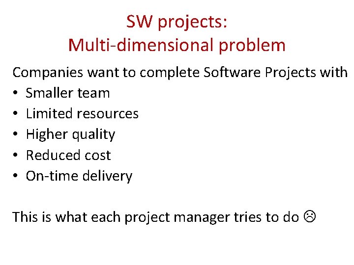 SW projects: Multi-dimensional problem Companies want to complete Software Projects with • Smaller team