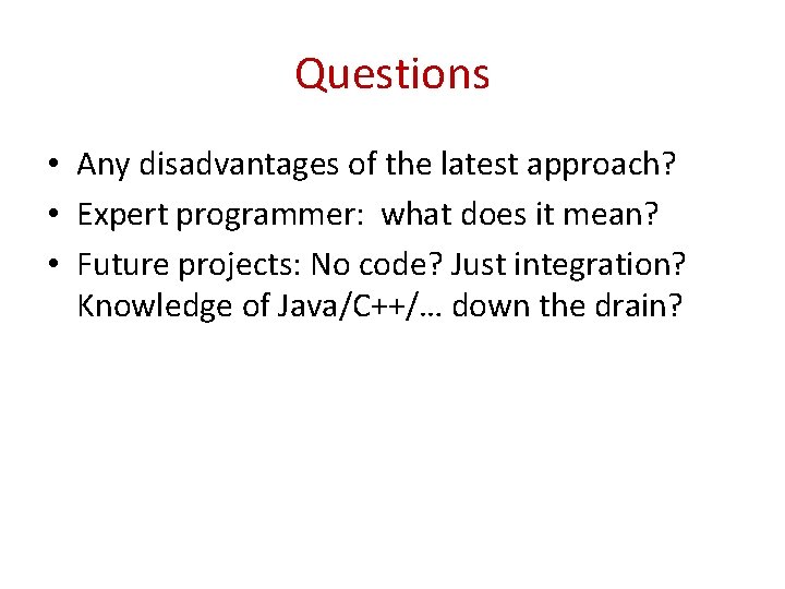 Questions • Any disadvantages of the latest approach? • Expert programmer: what does it