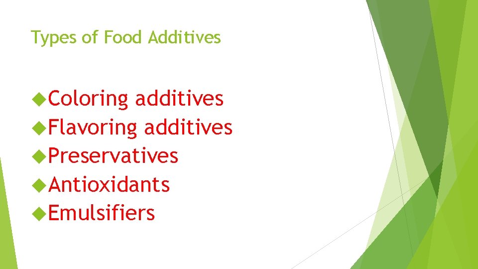 Types of Food Additives Coloring additives Flavoring additives Preservatives Antioxidants Emulsifiers 