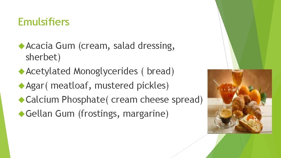 Emulsifiers Acacia Gum (cream, salad dressing, sherbet) Acetylated Agar( Monoglycerides ( bread) meatloaf, mustered