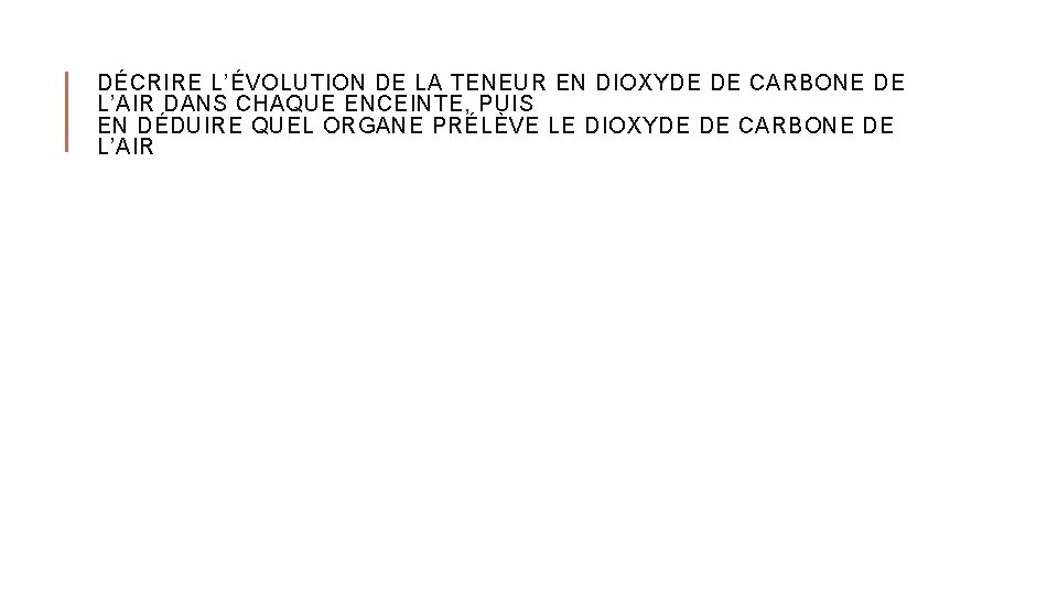 DÉCRIRE L’ÉVOLUTION DE LA TENEUR EN DIOXYDE DE CARBONE DE L’AIR DANS CHAQUE ENCEINTE,