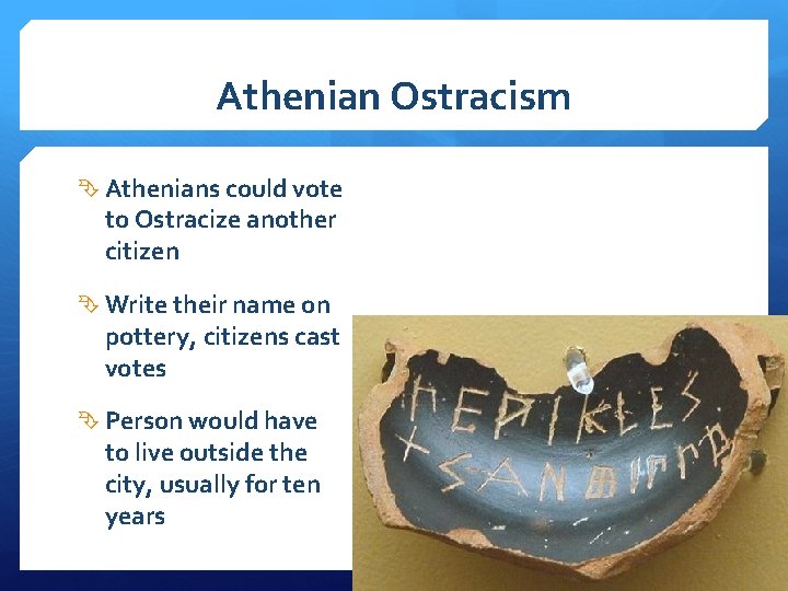 Athenian Ostracism Athenians could vote to Ostracize another citizen Write their name on pottery,