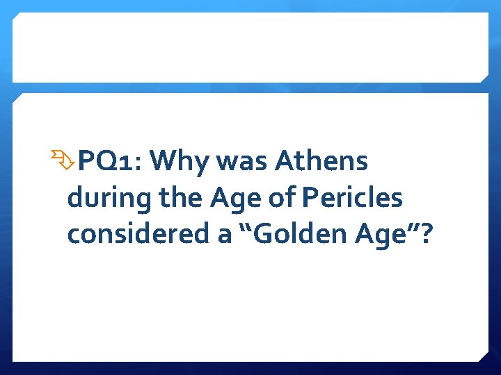  PQ 1: Why was Athens during the Age of Pericles considered a “Golden