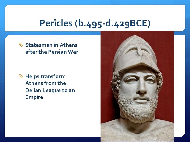 Pericles (b. 495 -d. 429 BCE) Statesman in Athens after the Persian War Helps