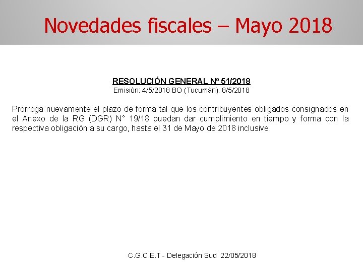 Novedades fiscales – Mayo 2018 RESOLUCIÓN GENERAL Nº 51/2018 Emisión: 4/5/2018 BO (Tucumán): 8/5/2018