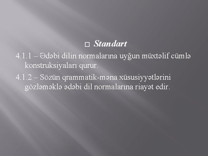 � Standart 4. 1. 1 – Ədəbi dilin normalarına uyğun müxtəlif cümlə konstruksiyaları qurur.