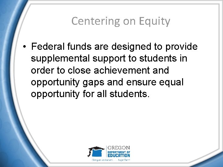 Centering on Equity • Federal funds are designed to provide supplemental support to students
