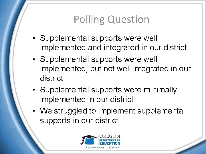 Polling Question • Supplemental supports were well implemented and integrated in our district •