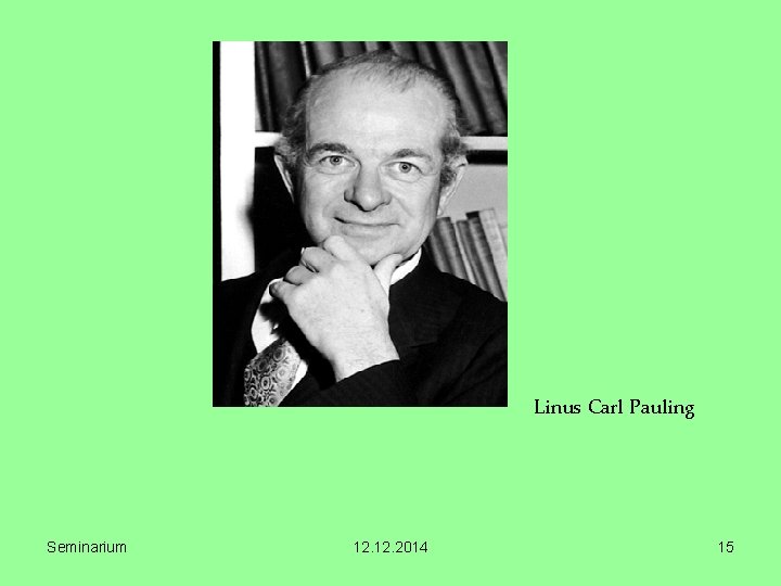 Linus Carl Pauling Seminarium 12. 2014 15 