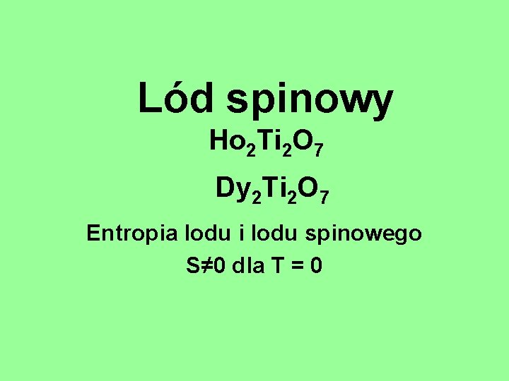 Lód spinowy Ho 2 Ti 2 O 7 Dy 2 Ti 2 O 7 Lód spinowy Ho 2 Ti 2 O 7 Dy 2 Ti 2 O 7