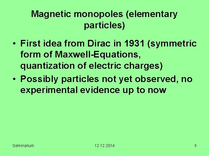 Magnetic monopoles (elementary particles) • First idea from Dirac in 1931 (symmetric form of