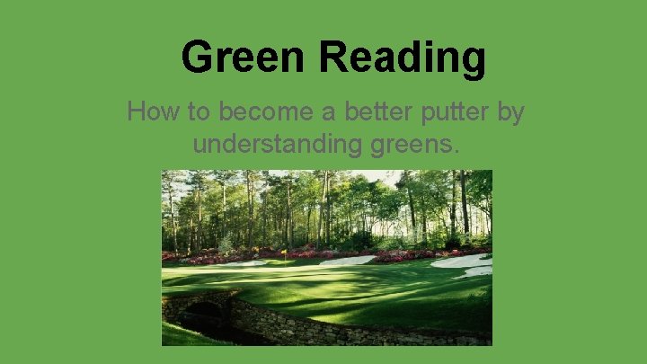 Green Reading How to become a better putter by understanding greens. 