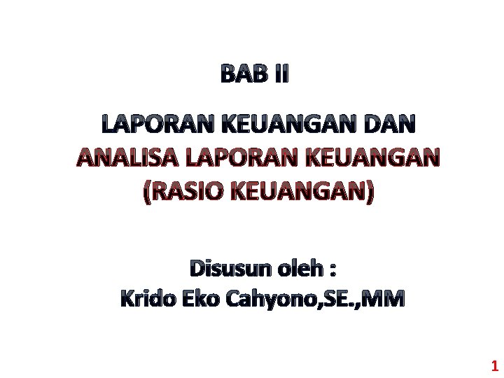 BAB II LAPORAN KEUANGAN DAN ANALISA LAPORAN KEUANGAN (RASIO KEUANGAN) Disusun oleh : Krido