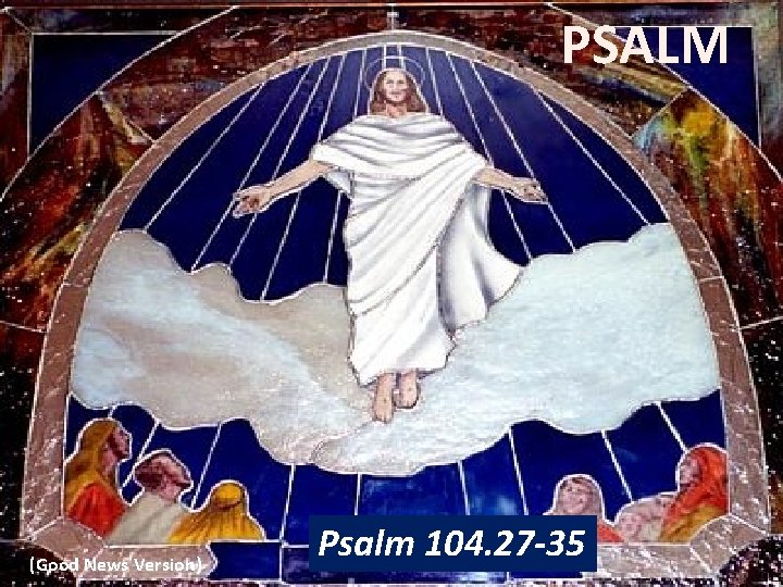 PSALM (Good News Version) Psalm 104. 27 -35 