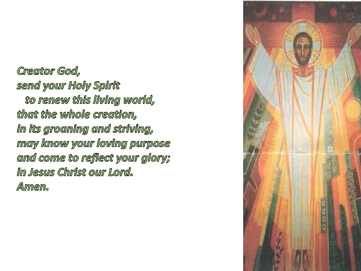 Creator God, send your Holy Spirit to renew this living world, that the whole