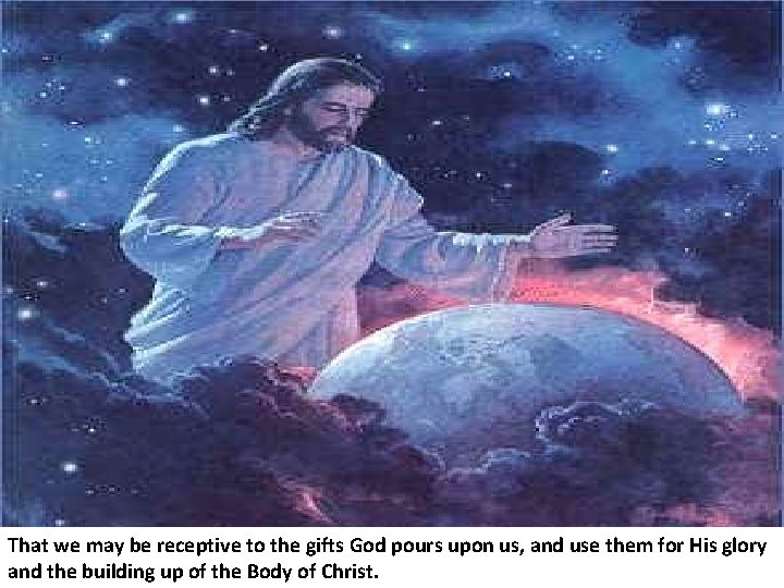 That we may be receptive to the gifts God pours upon us, and use