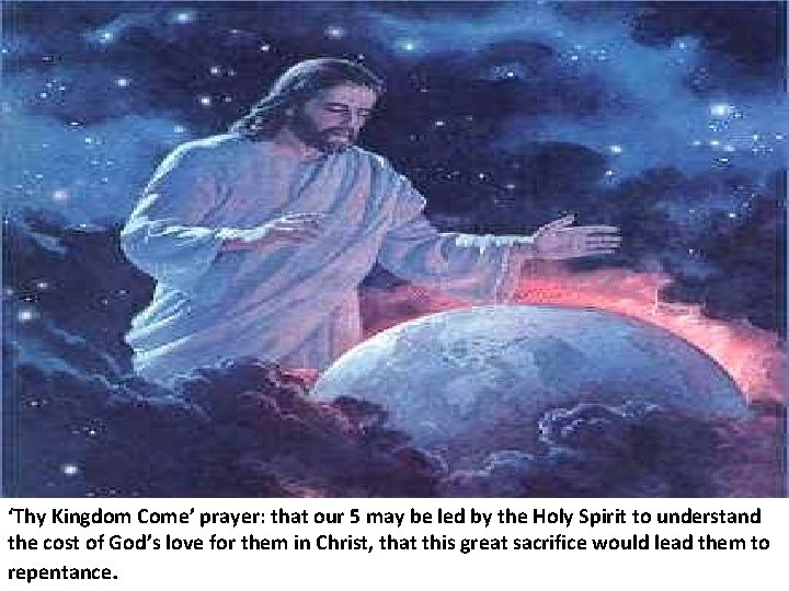 ‘Thy Kingdom Come’ prayer: that our 5 may be led by the Holy Spirit