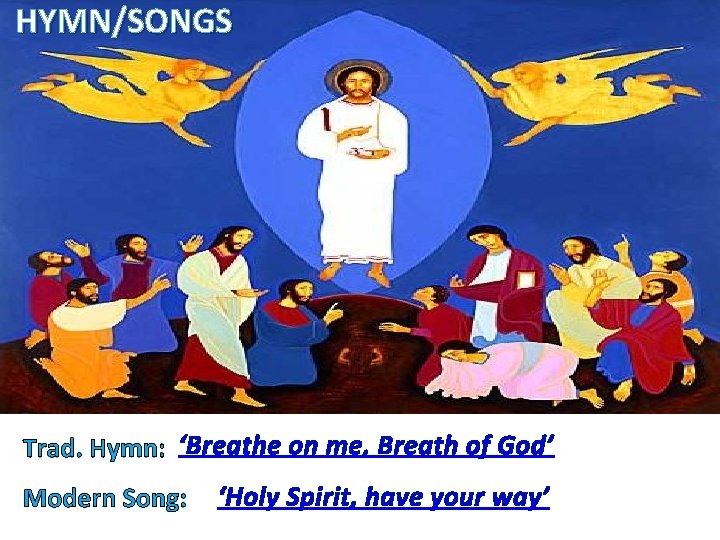 HYMN/SONGS Trad. Hymn: ‘Breathe on me, Breath of God’ Modern Song: ‘Holy Spirit, have