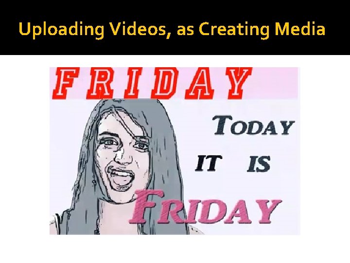Uploading Videos, as Creating Media 