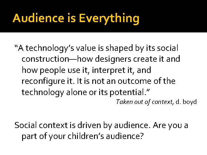 Audience is Everything “A technology’s value is shaped by its social construction—how designers create