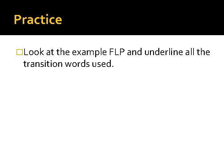 Practice �Look at the example FLP and underline all the transition words used. 
