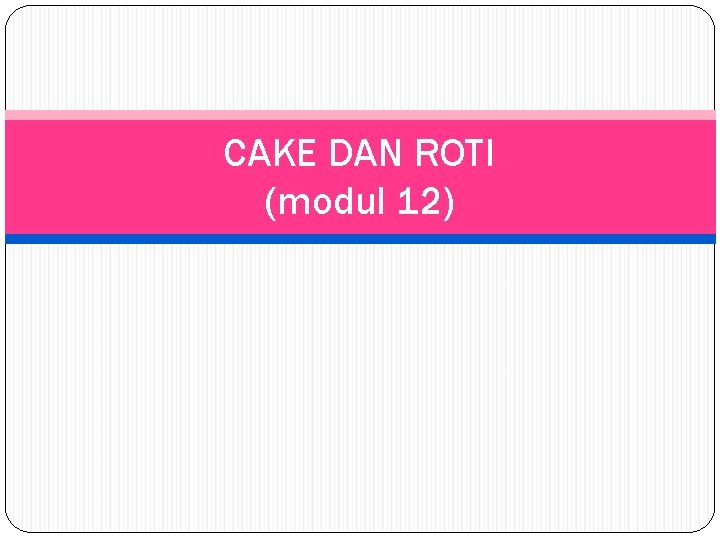 CAKE DAN ROTI (modul 12) 
