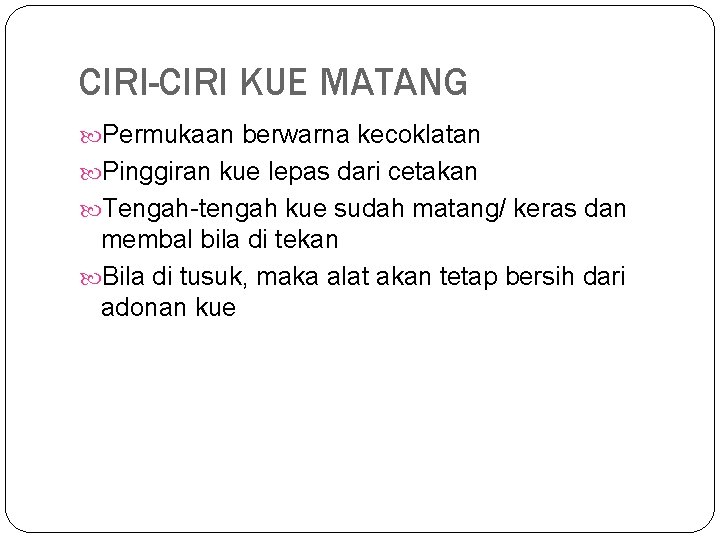 CIRI-CIRI KUE MATANG Permukaan berwarna kecoklatan Pinggiran kue lepas dari cetakan Tengah-tengah kue sudah