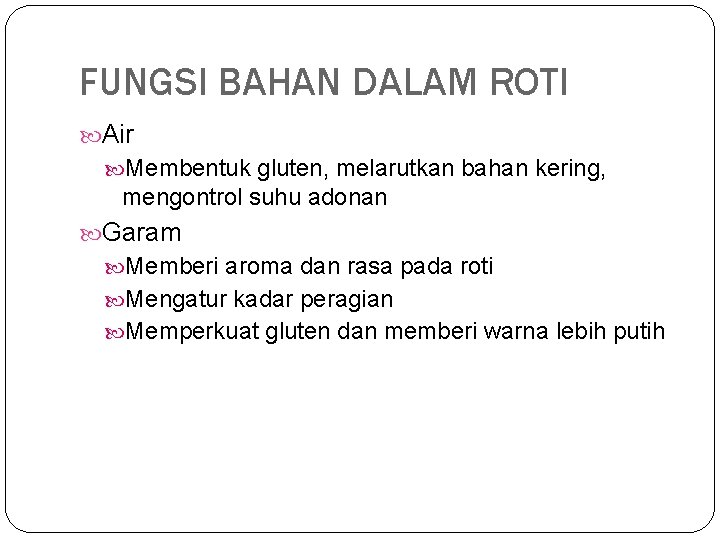 FUNGSI BAHAN DALAM ROTI Air Membentuk gluten, melarutkan bahan kering, mengontrol suhu adonan Garam