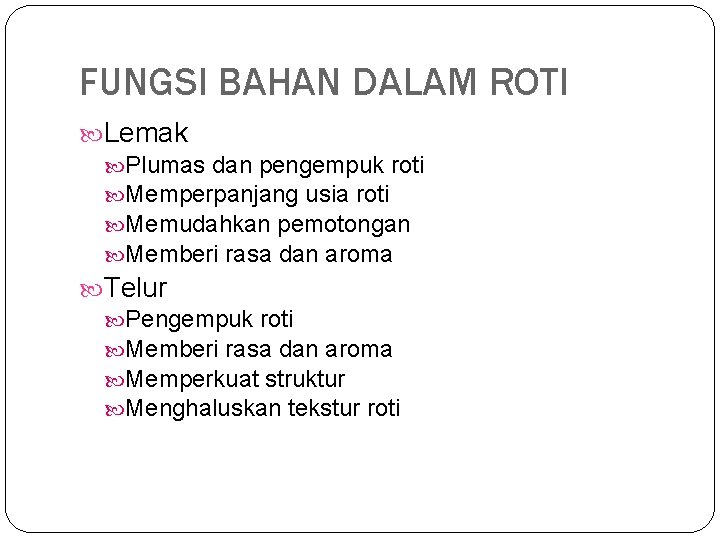 FUNGSI BAHAN DALAM ROTI Lemak Plumas dan pengempuk roti Memperpanjang usia roti Memudahkan pemotongan