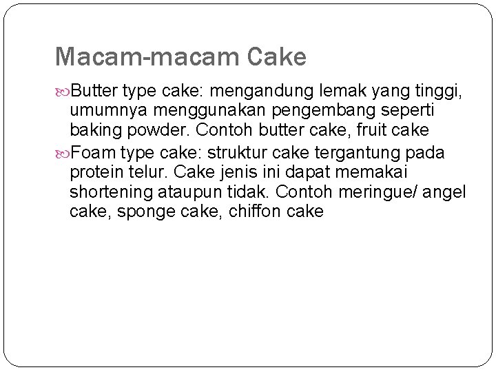 Macam-macam Cake Butter type cake: mengandung lemak yang tinggi, umumnya menggunakan pengembang seperti baking