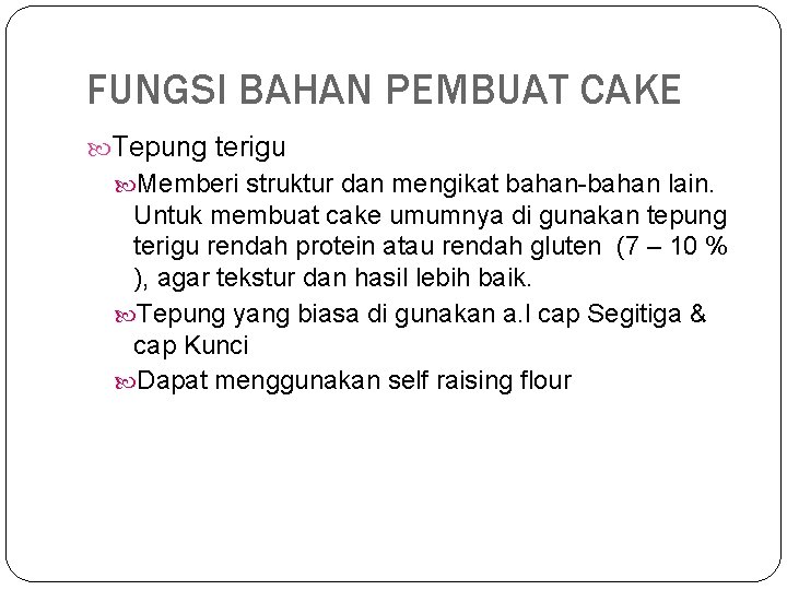 FUNGSI BAHAN PEMBUAT CAKE Tepung terigu Memberi struktur dan mengikat bahan-bahan lain. Untuk membuat