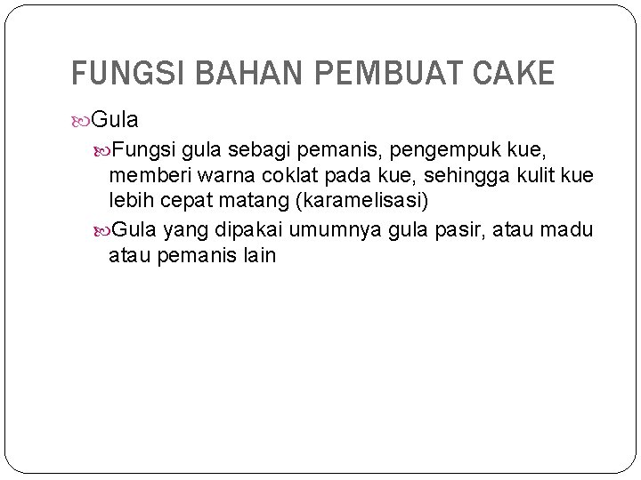 FUNGSI BAHAN PEMBUAT CAKE Gula Fungsi gula sebagi pemanis, pengempuk kue, memberi warna coklat