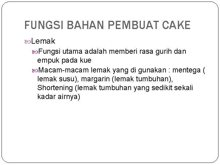 FUNGSI BAHAN PEMBUAT CAKE Lemak Fungsi utama adalah memberi rasa gurih dan empuk pada