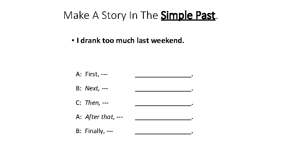 Make A Story In The Simple Past. • I drank too much last weekend.