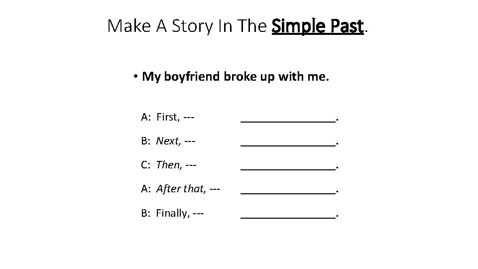 Make A Story In The Simple Past. • My boyfriend broke up with me.