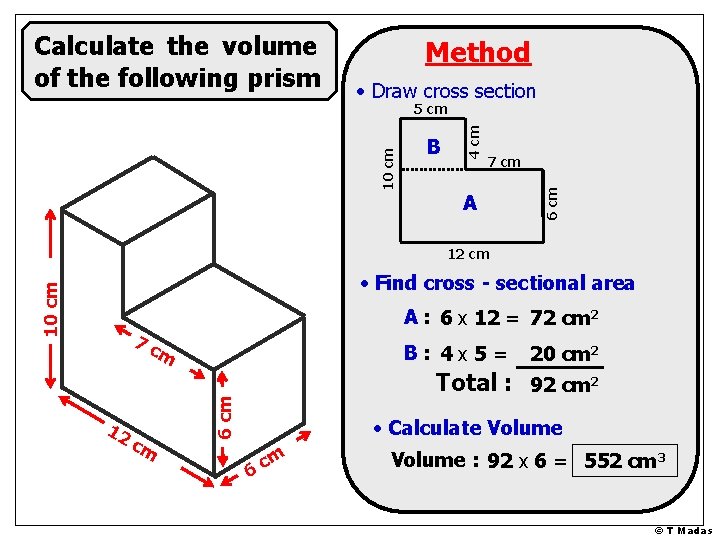 Calculate the volume of the following prism Method • Draw cross section 7 cm