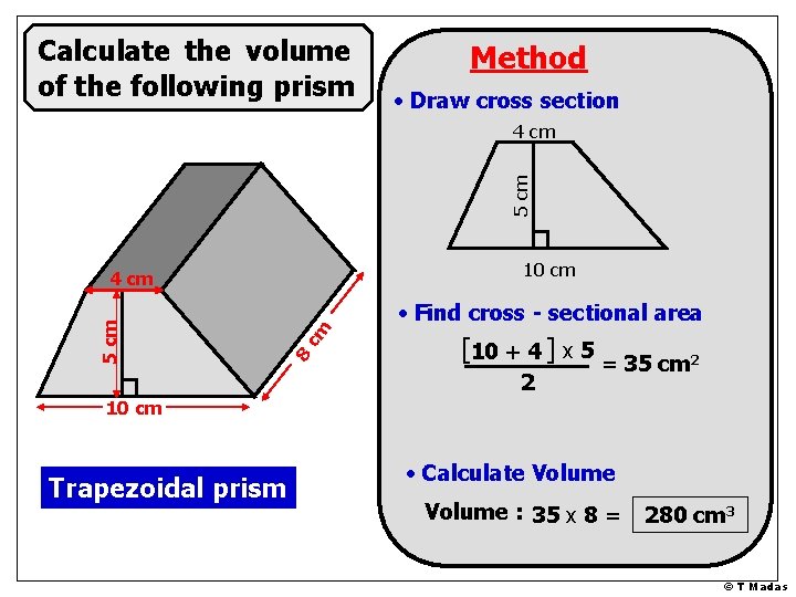 Calculate the volume of the following prism Method • Draw cross section 5 cm