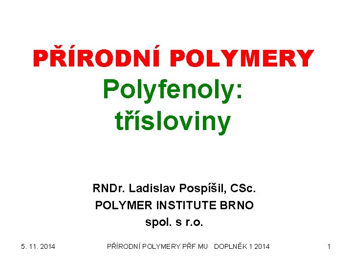 PŘÍRODNÍ POLYMERY Polyfenoly: třísloviny RNDr. Ladislav Pospíšil, CSc. POLYMER INSTITUTE BRNO spol. s r.