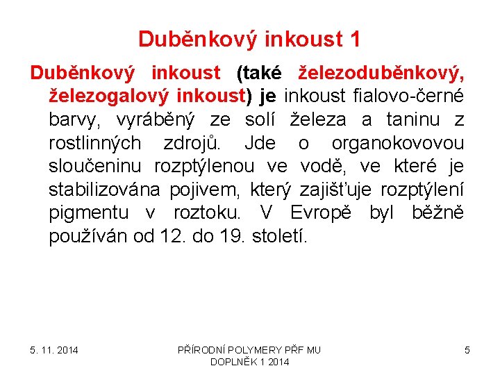 Duběnkový inkoust 1 Duběnkový inkoust (také železoduběnkový, železogalový inkoust) je inkoust fialovo-černé barvy, vyráběný