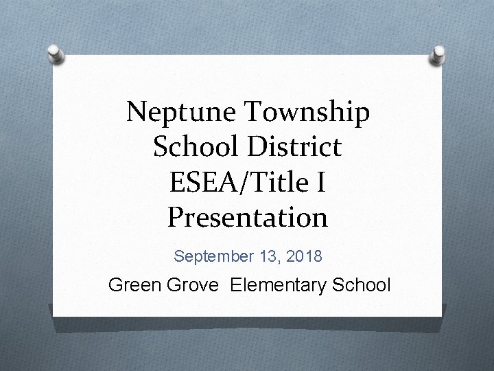Neptune Township School District ESEA/Title I Presentation September 13, 2018 Green Grove Elementary School