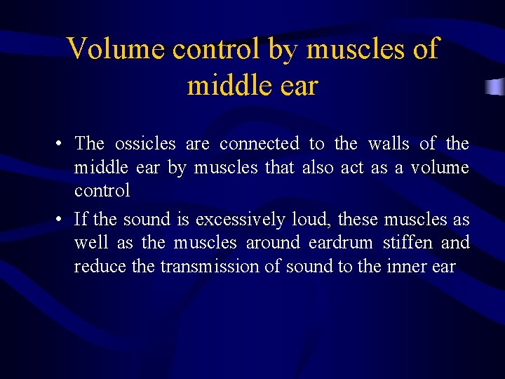 Volume control by muscles of middle ear • The ossicles are connected to the